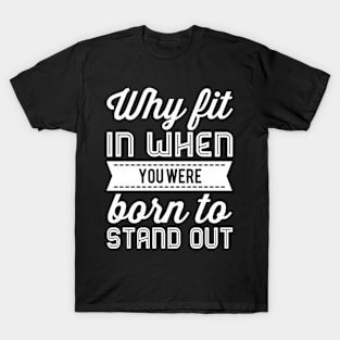 Why Fit In When You Were Born To Stand Out T-Shirt